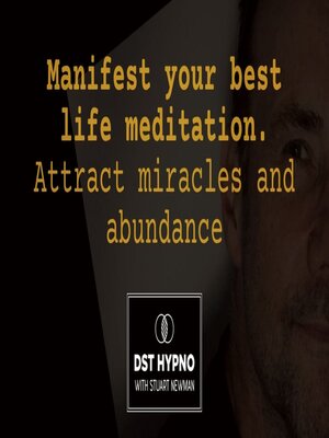 cover image of Manifest your best life meditation. Attract miracles and abundance--A guided meditation--DST Hypno with Stu Newman